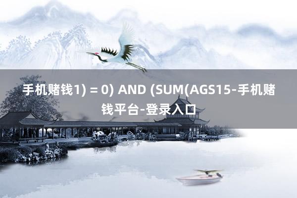 手机赌钱1) = 0) AND (SUM(AGS15-手机赌钱平台-登录入口