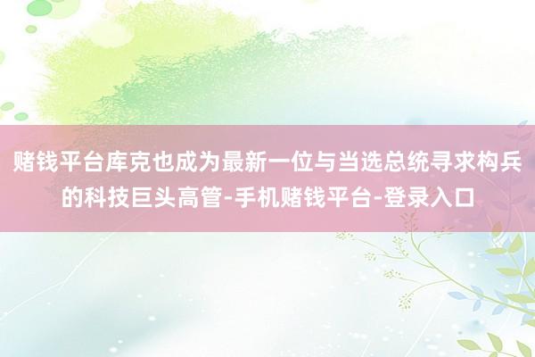 赌钱平台库克也成为最新一位与当选总统寻求构兵的科技巨头高管-手机赌钱平台-登录入口